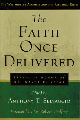 The Faith Once Delivered: Essays in Honour of Dr. Wayne R. Spear