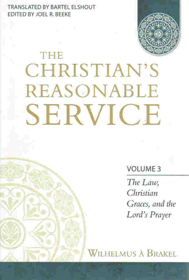 The Christian's Reasonable Service V3: The Law, Christian Graces, and the Lord's Prayer