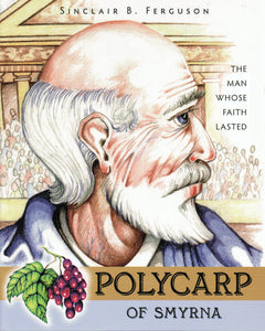 Heroes of the Faith - Polycarp of Smyrna: The Man Whose Faith Lasted