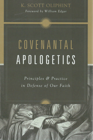 Covenantal Apologetics: Principles and Practice in Defense of Our Faith