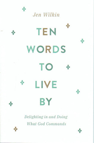 Ten Words to Live By: Delighting in and Doing What God commands
