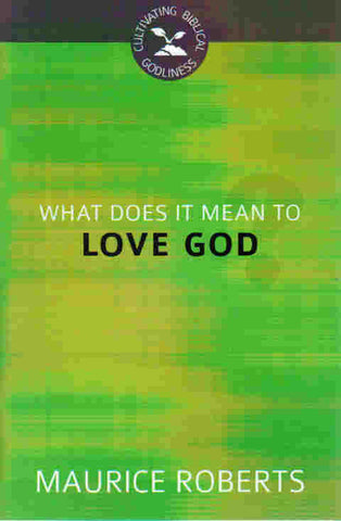 Cultivating Biblical Godliness - What Does It Mean to Love God?