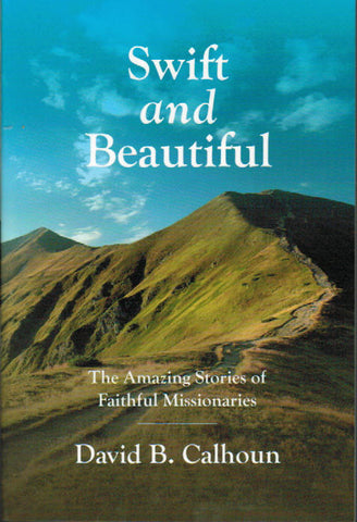 Swift and Beautiful: The Amazing Stories of Faithful Missionaries