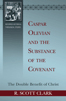 Reformed Historical-Theological Studies - Caspar Olevian and the Substance of the Covenant