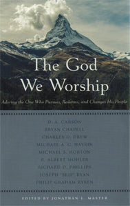 The God We Worship: Adoring the One Who Pursues, Redeems and Changes His People