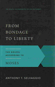 The Gospel According to the Old Testament - From Bondage to Liberty: The Gospel According to Moses