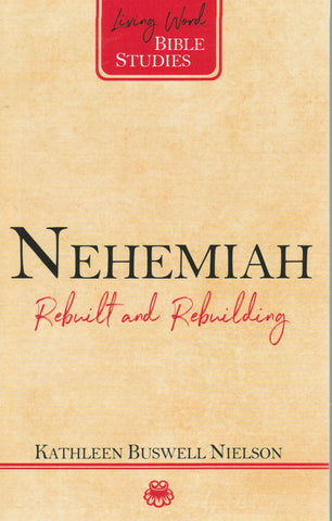 Living Word Bible Studies - Nehemiah: Rebuilt and Rebuilding