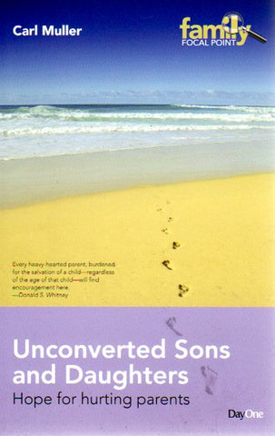Unconverted Sons and Daughters: Hope for hurting Parents