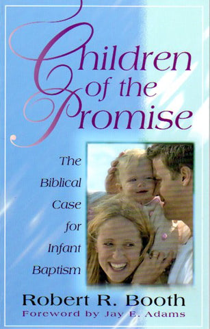 Children of the Promise: The Biblical Case for Infant Baptism
