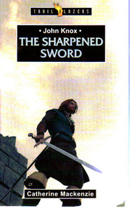 Trail Blazers - John Knox: The Sharpened Sword