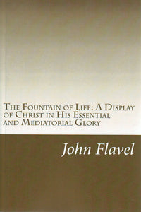 The Fountain of Life: A Display of Christ in His Essential and Mediatorial Glory