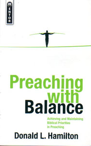 Preaching With Balance: Achieving and Maintaining Biblical Priorities in Preaching