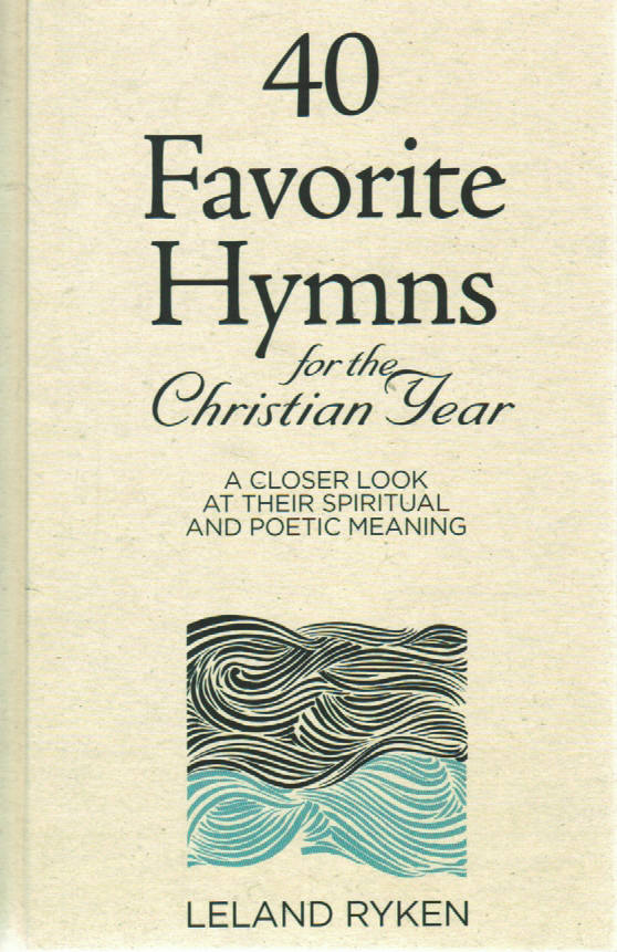 40 Favorite Hymns for the Christian Year: A Closer Look at their Spiritual and Poetic Meaning