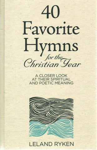 40 Favorite Hymns for the Christian Year: A Closer Look at their Spiritual and Poetic Meaning