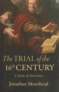 The Trial of the 16th Century: Calvin & Servetus