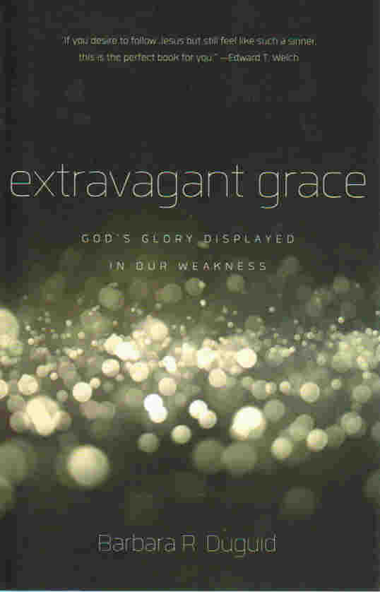 Extravagant Grace: God's Glory Displayed in Our Weakness