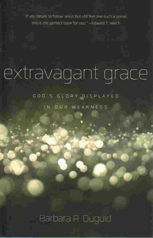 Extravagant Grace: God's Glory Displayed in Our Weakness