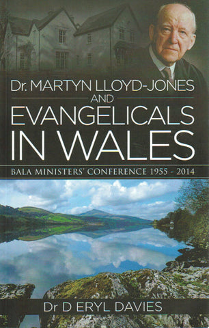 Dr. Lloyd-Jones and Evangelicals in Wales: Bala Ministers' Conference 1955-2014