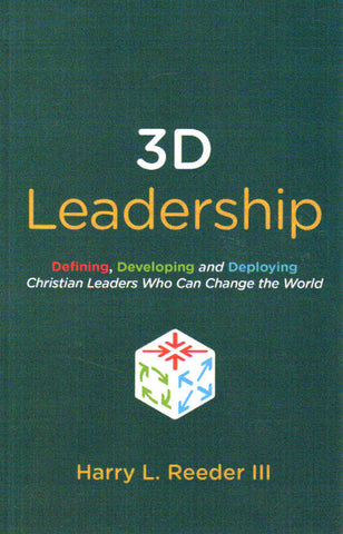 3D Leadership: Defining, Developing and Deploying Christian Leaders Who Can Change the World