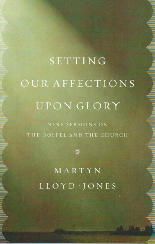 Setting Our Affections on Glory: Nine Sermons on the Gospel and the Church