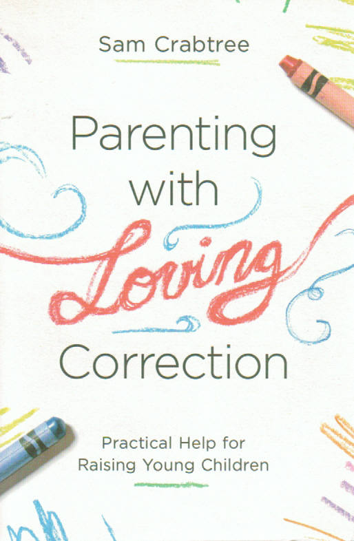Parenting With Loving Correction: Practical Help for Raising Young Children