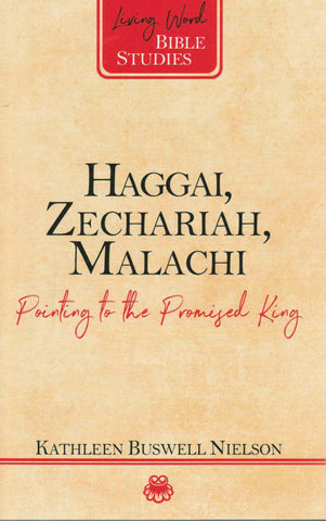 Living Word Bible Studies - Haggai, Zechariah, Malachi: Pointing to the Promised King
