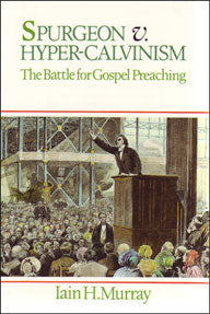 Spurgeon vs Hyper-Calvinism: The Battle For Gospel Preaching