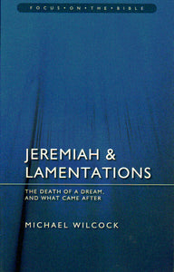 Focus on the Bible Series - Jeremiah & Lamentations: The Death of a Dream and What Came After