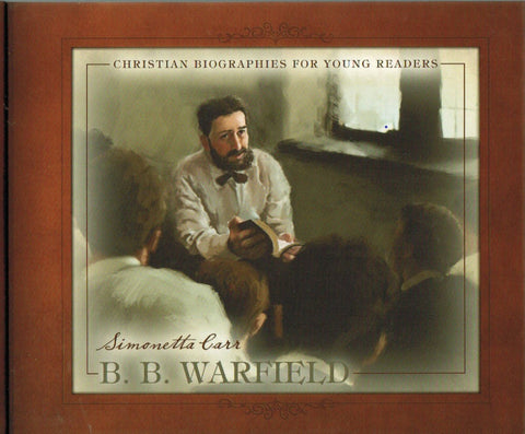 Christian Biographies for Young Readers - B.B. Warfield