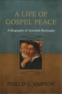 A Life of Gospel Peace: a Biography of Jeremiah Burroughs