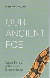 Our Ancient Foe: Satan's History, Activity, and Ultimate Demise