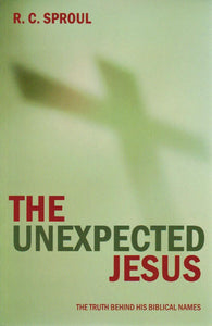 The Unexpected Jesus: The Truth Behind His Biblical Names