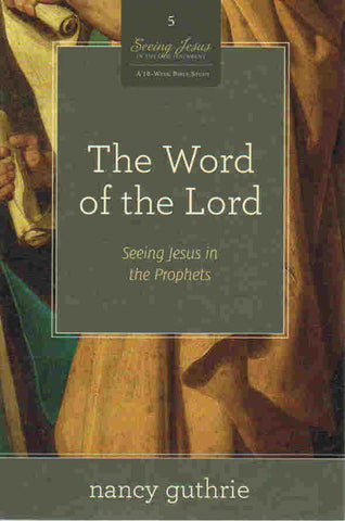 Seeing Jesus in the Old Testament Series - The Word of the Lord: Seeing Jesus in the Prophets
