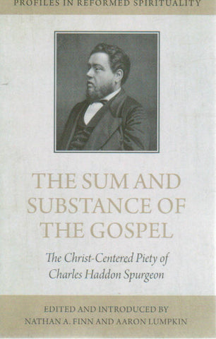 Profiles in Reformed Spirituality - The Sum and Substance of the Gospel: The Christ Centered Piety of Charles Haddon Spurgeon