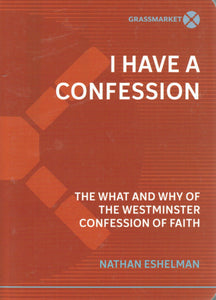 I Have a Confession: The What and Why of the Westminster Confession of Faith
