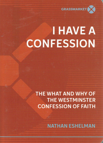 I Have a Confession: The What and Why of the Westminster Confession of Faith