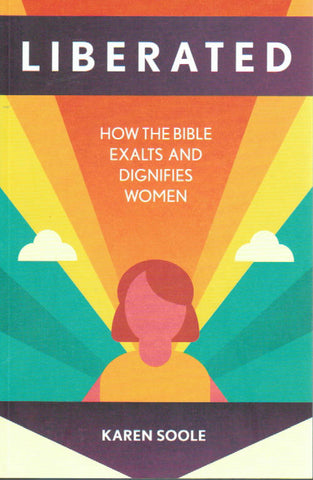 Liberated: How the Bible Exalts and Dignifies Women