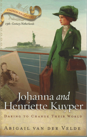 Chosen Daughters Series - Daring to Change their World: Johanna and Henriette Kuyper
