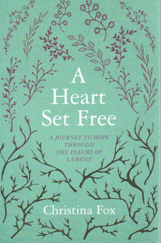 A Heart Set Free: A Journey to Hope Through the Psalms of Lament