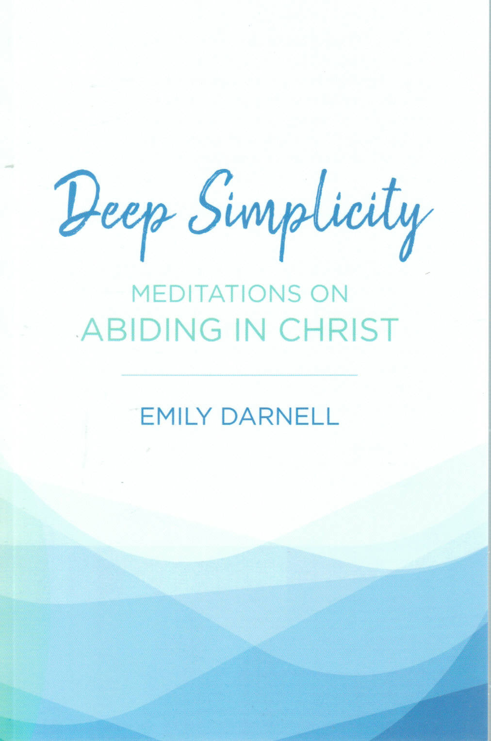 Deep Simplicity: Meditations on Abiding in Christ
