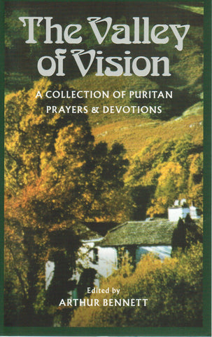 The Valley of Vision: A Collection of Puritan Prayers & Devotions
