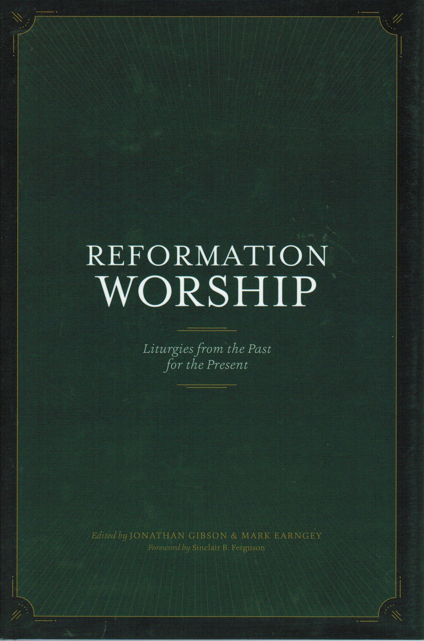 Reformation Worship: Liturgies from the Past for the Present
