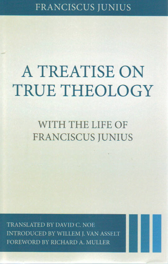 A Treatise on True Theology, with The Life of Franciscus Junius