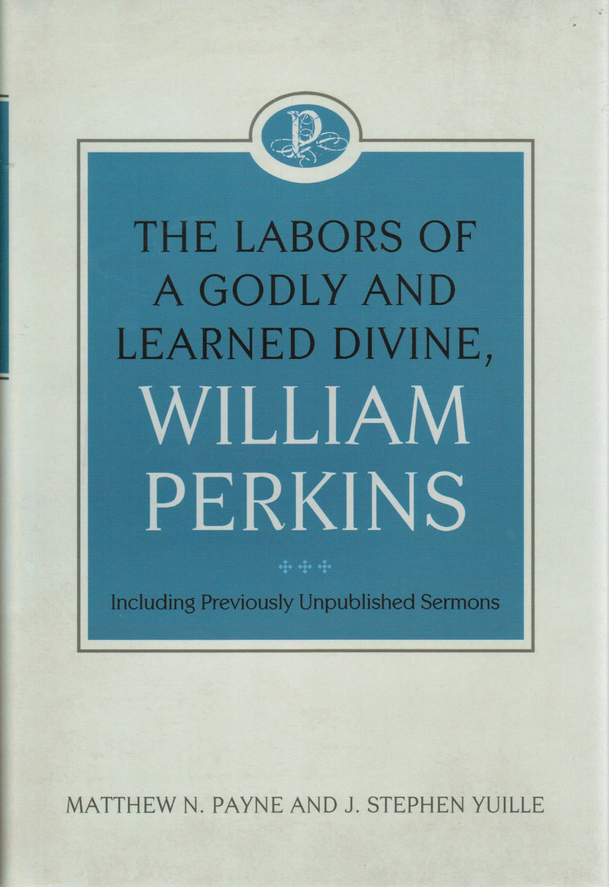 The Labors of a Godly and Learned Divine, William Perkins [including previously unpublished sermons]