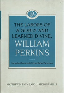 The Labors of a Godly and Learned Divine, William Perkins [including previously unpublished sermons]