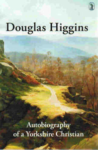 Douglas Higgins: Autobiography of a Yorkshire Christian