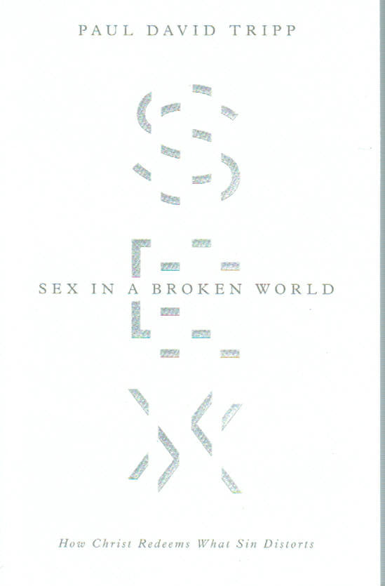 Sex in a Broken World: How Christ Redeems What Sin Distorts