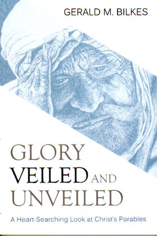 Glory Veiled and Unveiled: A Heart-Searching Look at Christ's Parables