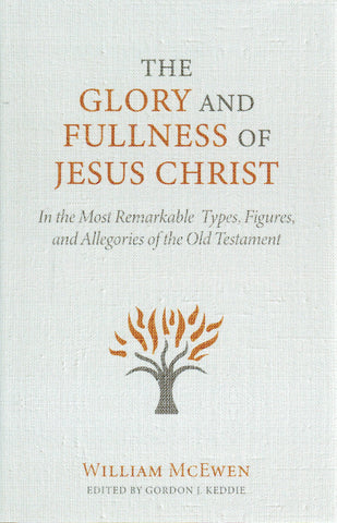 The Glory and Fullness of Christ: In the Most Remarkable Types, Figures, and Allegories of the Old Testament
