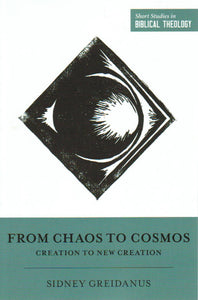 Short Studies in Biblical Theology - From Chaos to Cosmos: Creation to New Creation